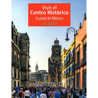 Vivir el centro hist&oacute;rico ciudad de M&eacute;xico. La gu&iacute;a