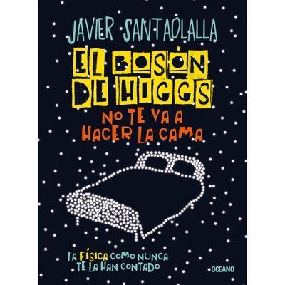 El bos&oacute;n de Higgs no te va a hacer la cama. La f&iacute;sica como nunca te la han contado