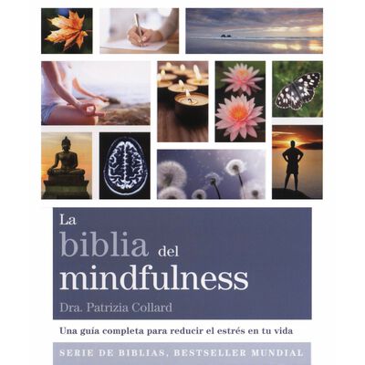 La Biblia del Mindfulness. Una Gu&iacute;a Completa para Reducir El Estr&eacute;s en tu Vida