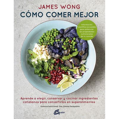 C&oacute;mo comer mejor. Aprende a elegir, conservar y cocinar ingredientes cotidianos para convertirlos en superalimentos