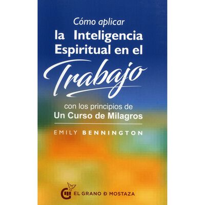 C&oacute;mo aplicar la inteligencia espiritual en el trabajo con los principios de Un Curso de Milagros