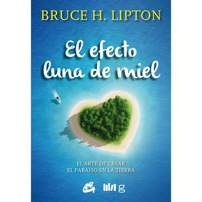 El Efecto Luna de Miel. El Arte de Crear El Para&iacute;so en la Tierra