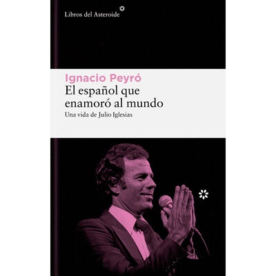 El espa&ntilde;ol que enamor&oacute; al mundo. Una vida de Julio Iglesias