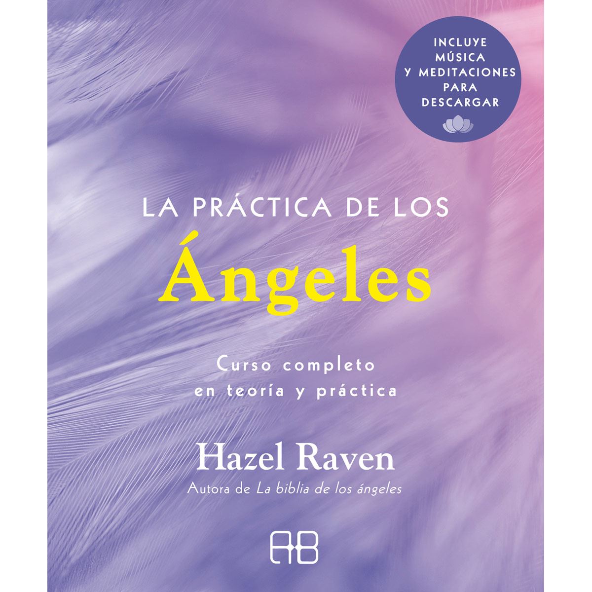 La pr&aacute;ctica de los &aacute;ngeles. Curso completo en teor&iacute;a y pr&aacute;ctica (incluye m&uacute;sica y meditaciones para descargar) image number null